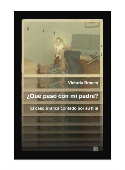 "¿Qué pasó con mi padre? El caso Branca contado por su hija", es el libro que Victoria escribió para contar su versión de lo que sucedió con Fernando Branca