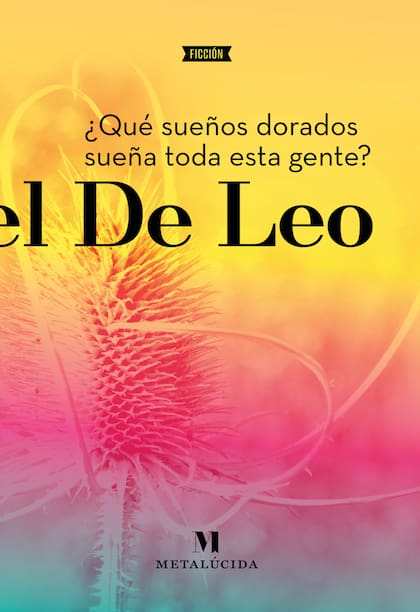 ¿Qué sueños dorados sueña toda esta gente?, de Daniel De Leo. Cuentos. Editorial Metalúcida
