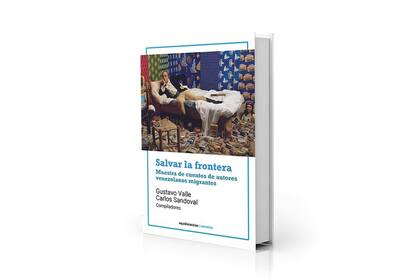"Salvar la frontera. Muestra de cuentos de autores venezolanos migrantes", con foto de portada del artista venezolano Nelson Garrido, que reversiona el cuadro del pintor Arturo Michelena "Miranda en la carraca"