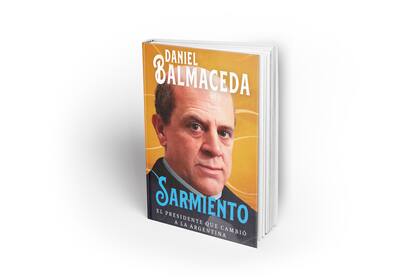 Sarmiento, bajo la lupa del historiador Daniel Balmaceda (Sudamericana, $5999)