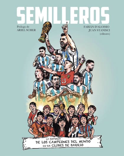 "Semilleros. La historia de los campeones del mundo en sus clubes de barrio" es un libro publicado por Ediciones Meta y editado por Fabián D'Aloisio y Juan Stanisci