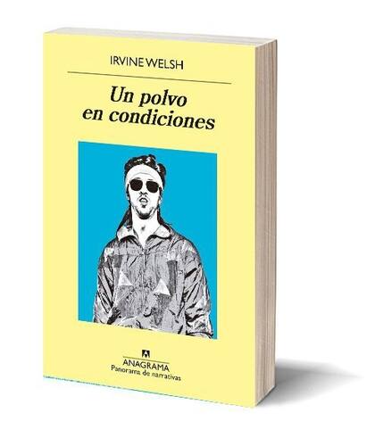 Un polvo en condiciones. Autor: Irvine Welsh. Editorial: Anagrama. Página: 460